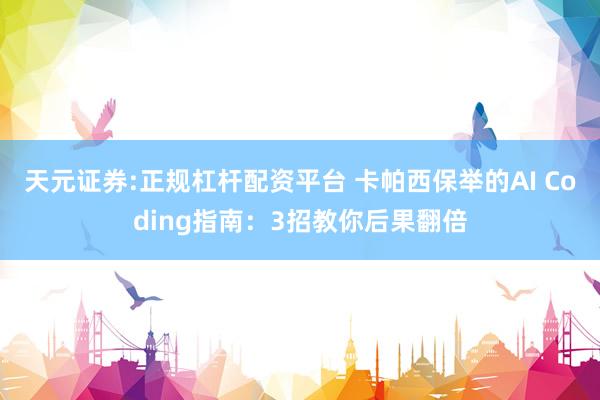 天元证券:正规杠杆配资平台 卡帕西保举的AI Coding指南：3招教你后果翻倍